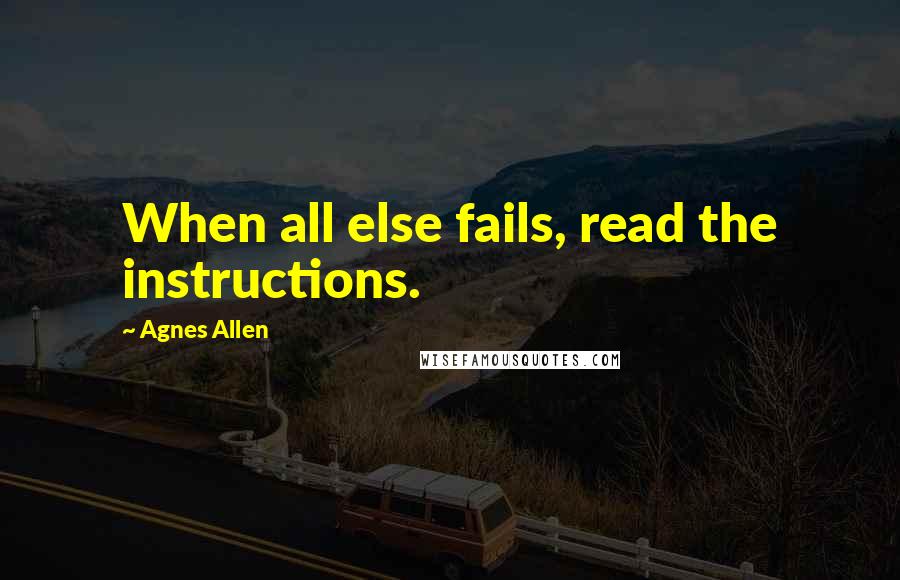 Agnes Allen Quotes: When all else fails, read the instructions.