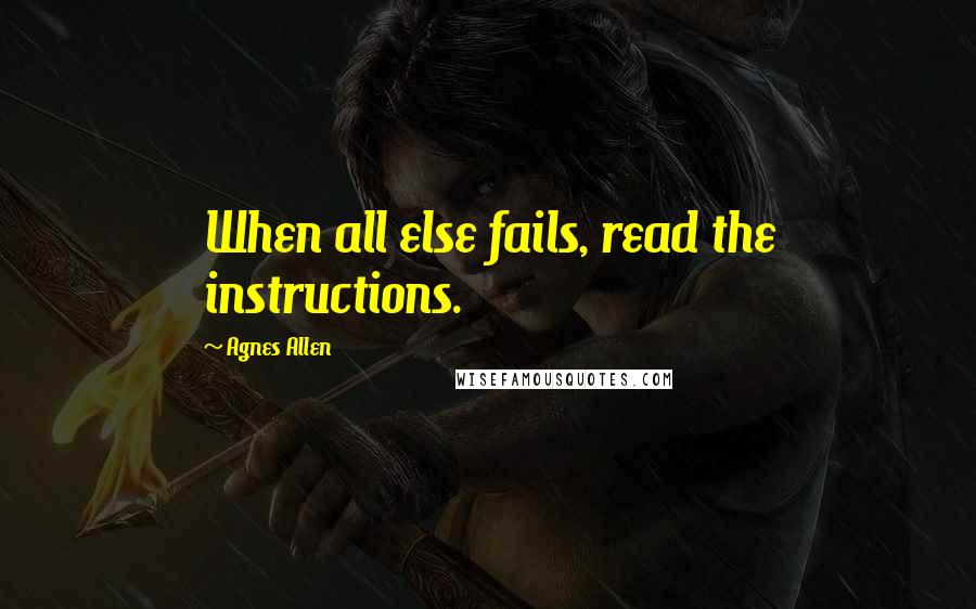 Agnes Allen Quotes: When all else fails, read the instructions.