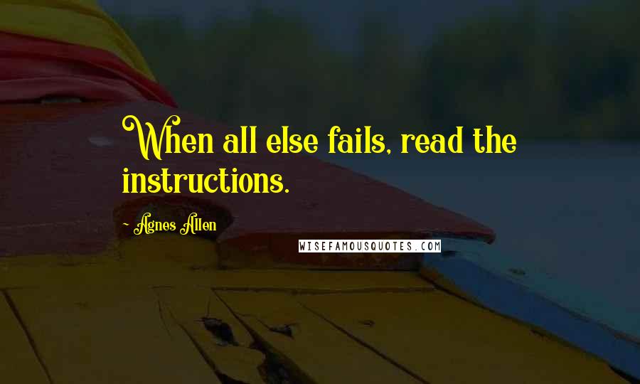 Agnes Allen Quotes: When all else fails, read the instructions.