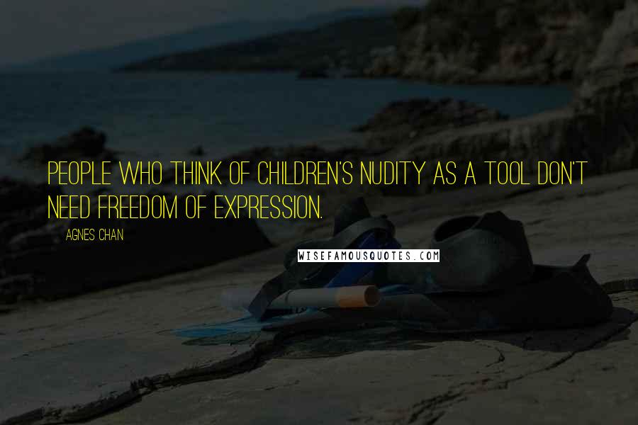 Agnes Chan Quotes: People who think of children's nudity as a tool don't need freedom of expression.