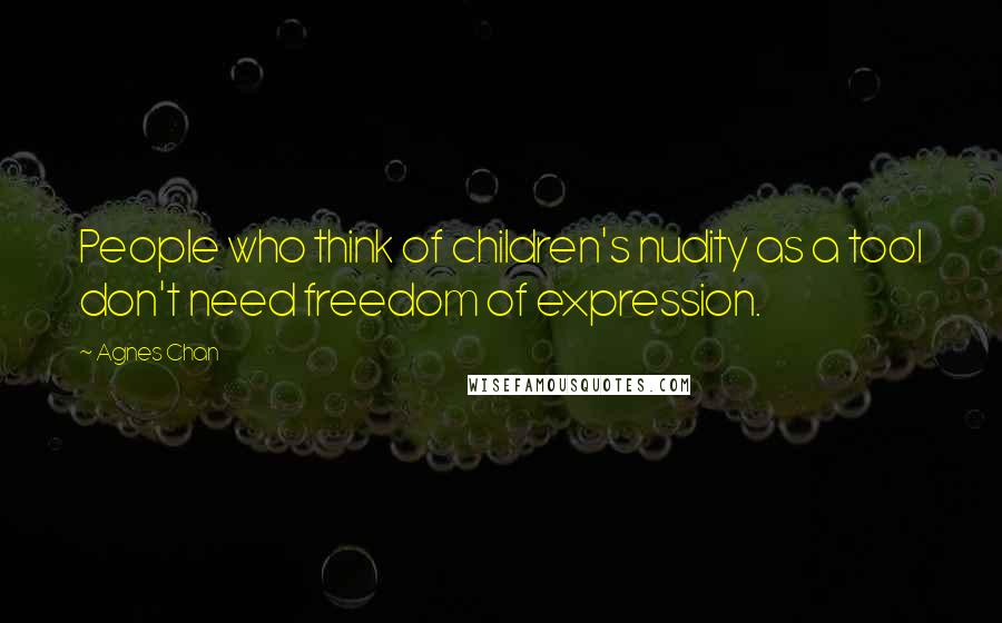 Agnes Chan Quotes: People who think of children's nudity as a tool don't need freedom of expression.