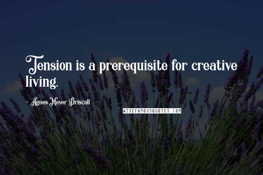 Agnes Meyer Driscoll Quotes: Tension is a prerequisite for creative living.