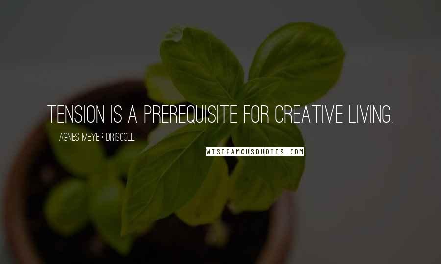 Agnes Meyer Driscoll Quotes: Tension is a prerequisite for creative living.