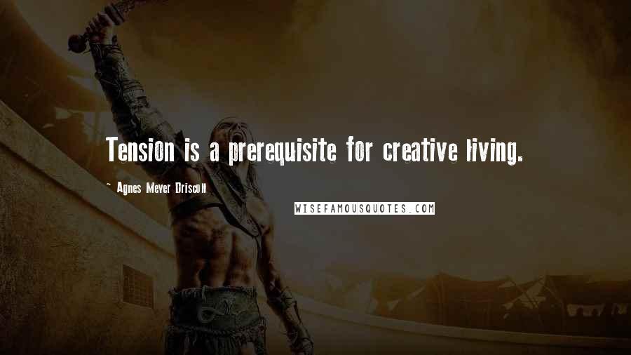 Agnes Meyer Driscoll Quotes: Tension is a prerequisite for creative living.