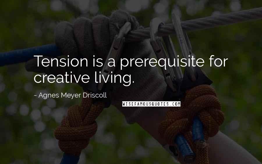 Agnes Meyer Driscoll Quotes: Tension is a prerequisite for creative living.