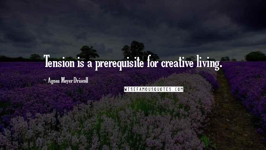 Agnes Meyer Driscoll Quotes: Tension is a prerequisite for creative living.