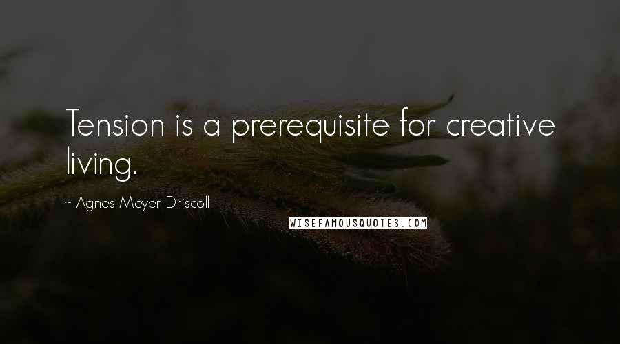 Agnes Meyer Driscoll Quotes: Tension is a prerequisite for creative living.