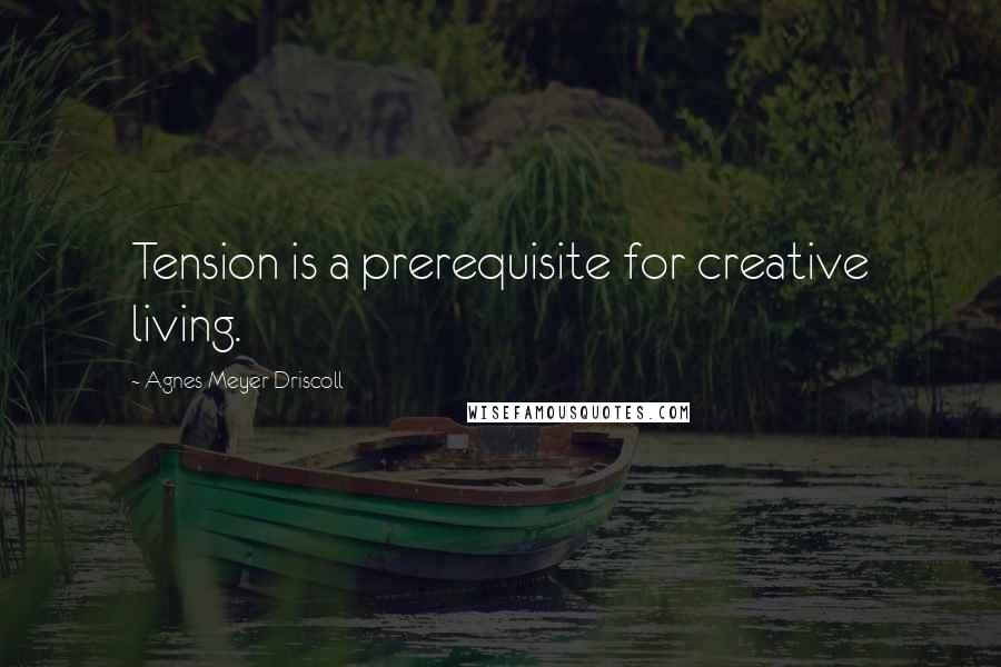 Agnes Meyer Driscoll Quotes: Tension is a prerequisite for creative living.