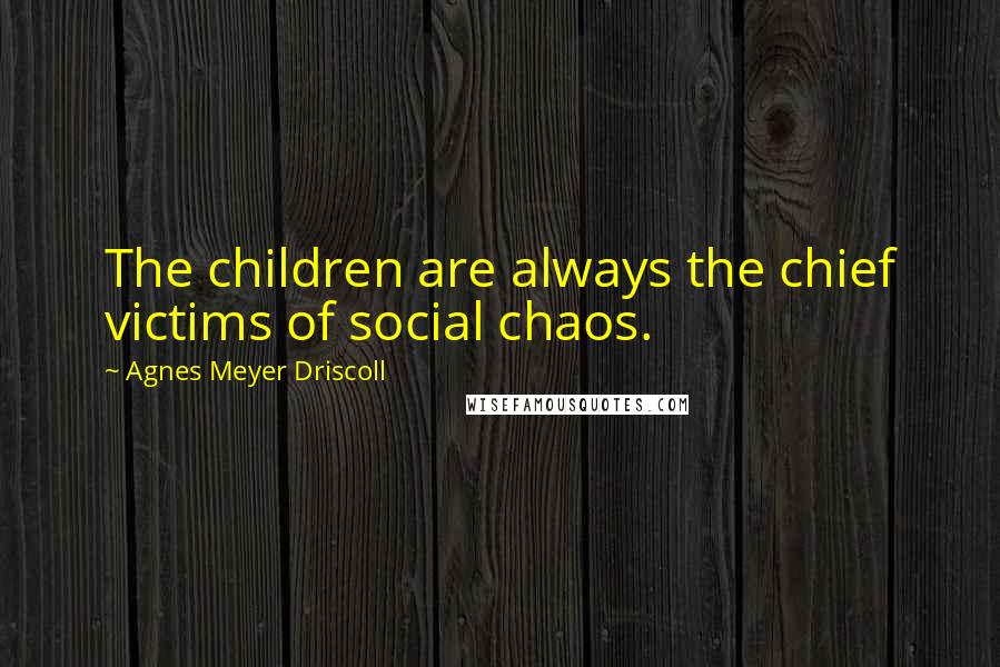 Agnes Meyer Driscoll Quotes: The children are always the chief victims of social chaos.