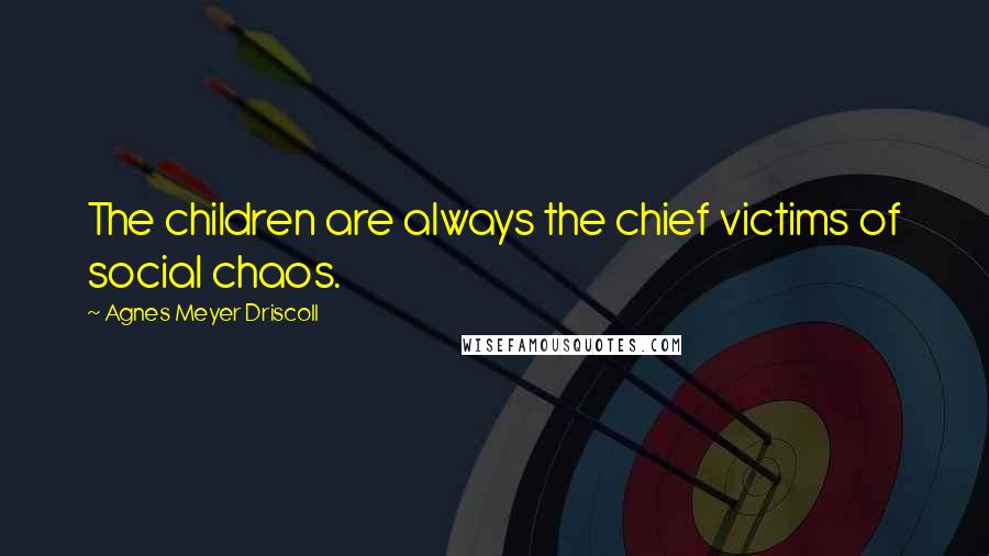 Agnes Meyer Driscoll Quotes: The children are always the chief victims of social chaos.