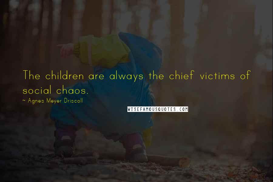 Agnes Meyer Driscoll Quotes: The children are always the chief victims of social chaos.