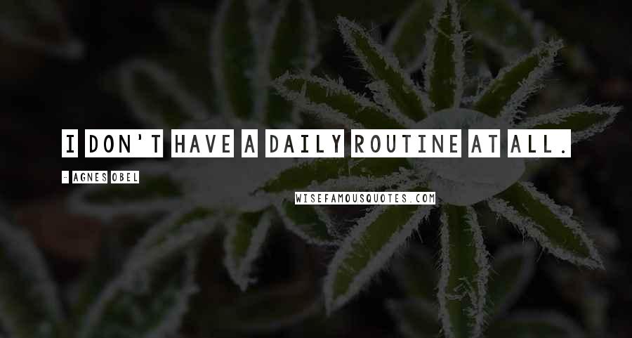 Agnes Obel Quotes: I don't have a daily routine at all.