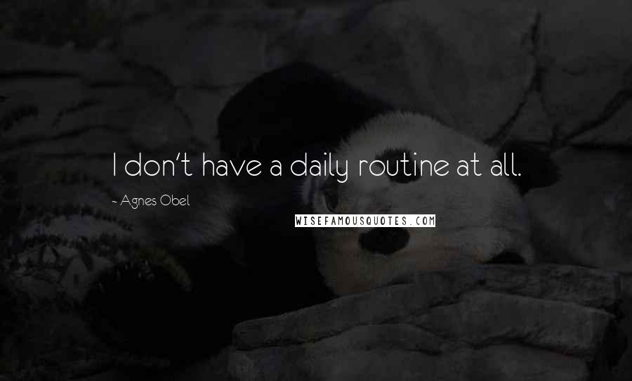 Agnes Obel Quotes: I don't have a daily routine at all.