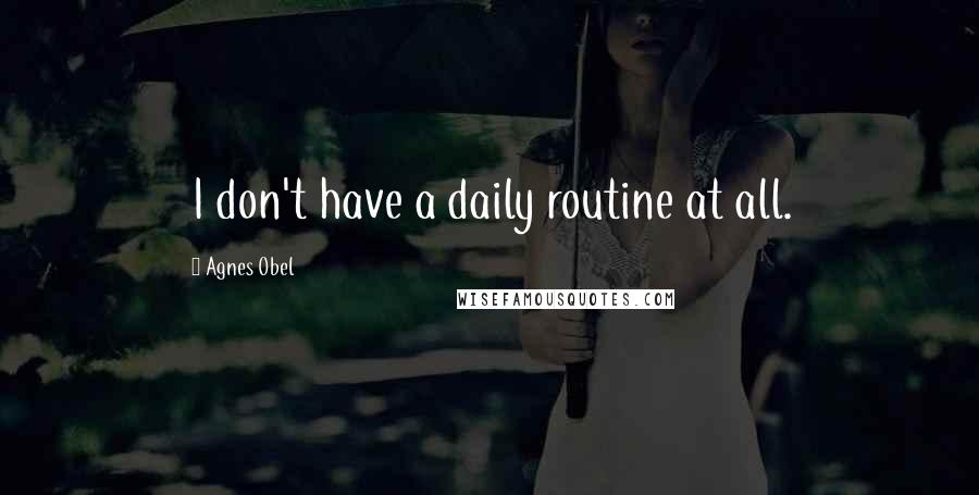 Agnes Obel Quotes: I don't have a daily routine at all.