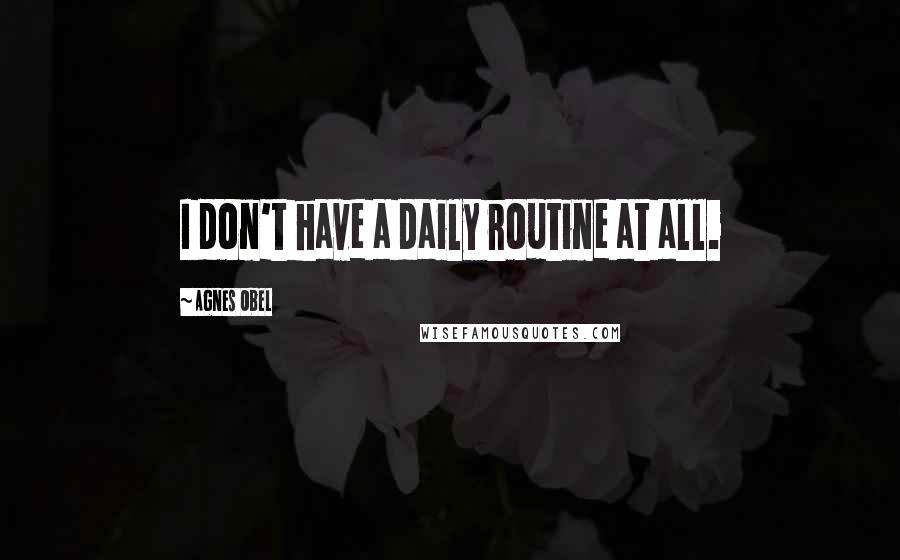 Agnes Obel Quotes: I don't have a daily routine at all.
