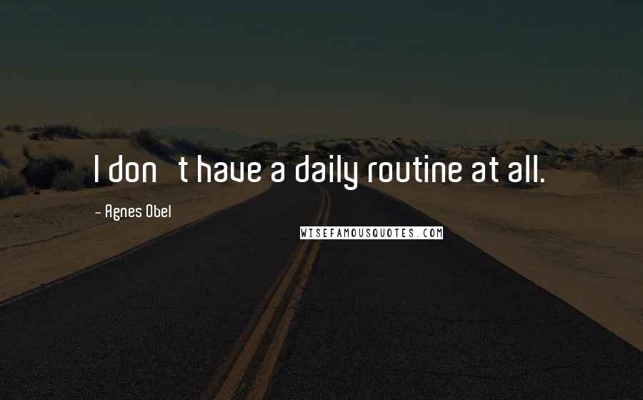 Agnes Obel Quotes: I don't have a daily routine at all.