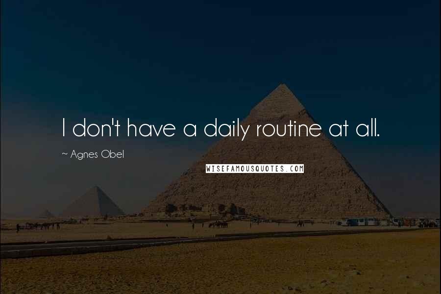 Agnes Obel Quotes: I don't have a daily routine at all.
