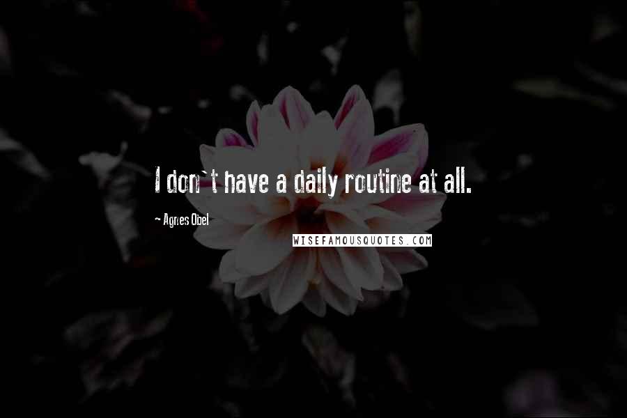 Agnes Obel Quotes: I don't have a daily routine at all.