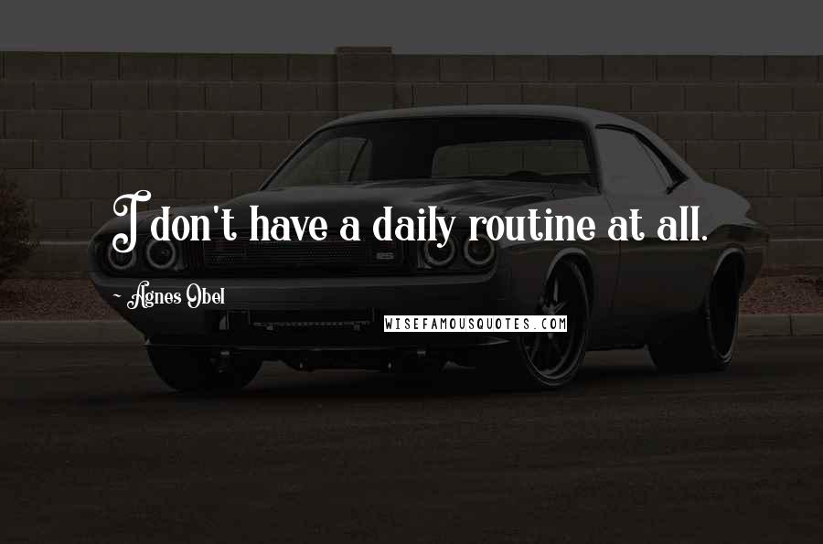 Agnes Obel Quotes: I don't have a daily routine at all.