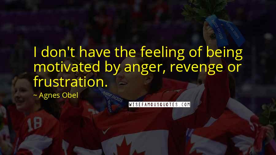 Agnes Obel Quotes: I don't have the feeling of being motivated by anger, revenge or frustration.