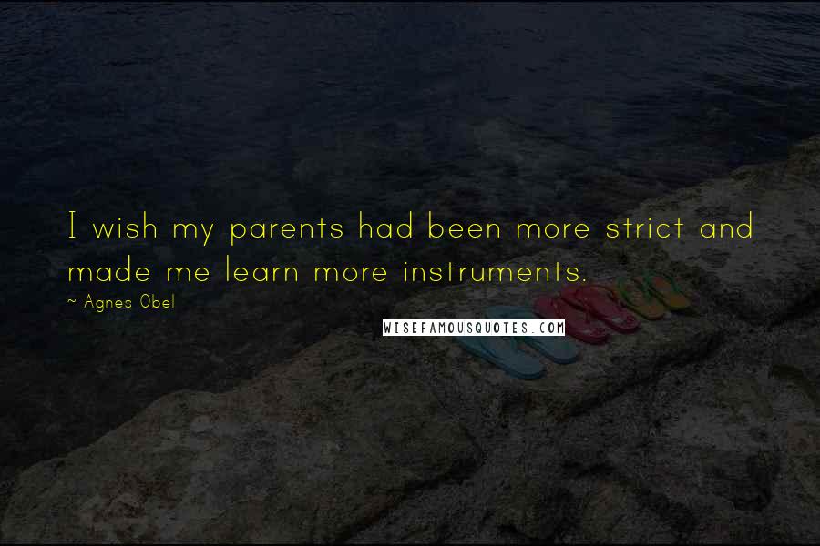 Agnes Obel Quotes: I wish my parents had been more strict and made me learn more instruments.
