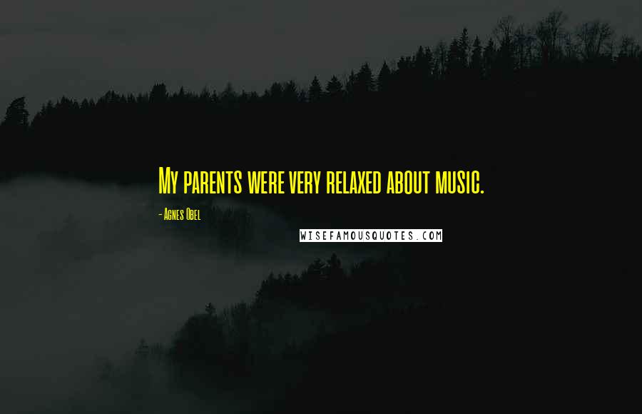 Agnes Obel Quotes: My parents were very relaxed about music.