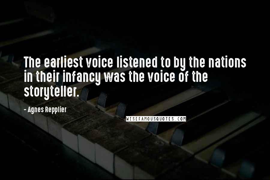 Agnes Repplier Quotes: The earliest voice listened to by the nations in their infancy was the voice of the storyteller.