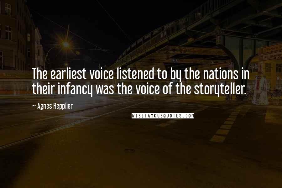 Agnes Repplier Quotes: The earliest voice listened to by the nations in their infancy was the voice of the storyteller.