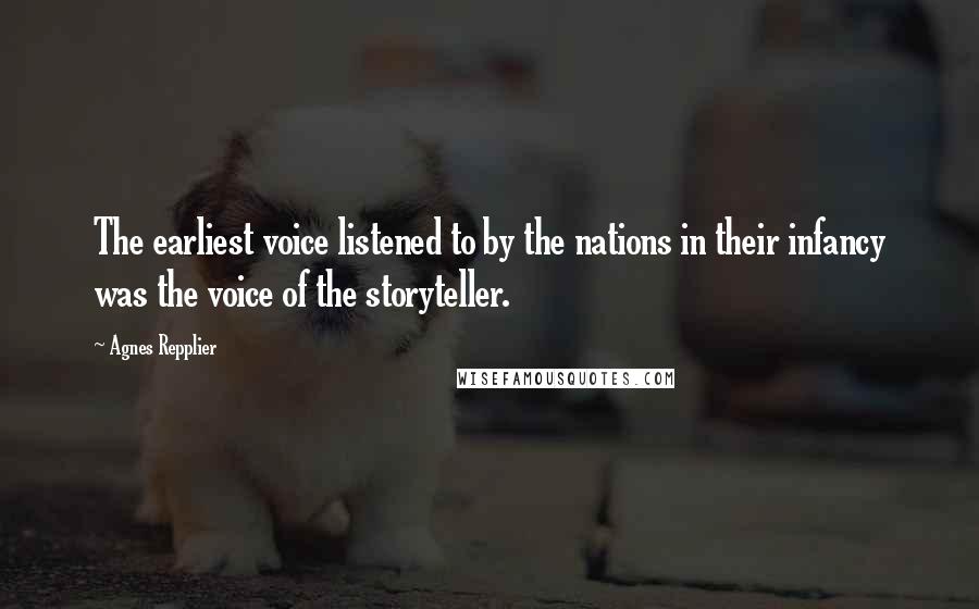 Agnes Repplier Quotes: The earliest voice listened to by the nations in their infancy was the voice of the storyteller.