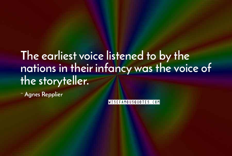 Agnes Repplier Quotes: The earliest voice listened to by the nations in their infancy was the voice of the storyteller.