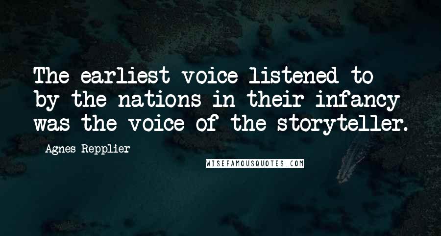 Agnes Repplier Quotes: The earliest voice listened to by the nations in their infancy was the voice of the storyteller.