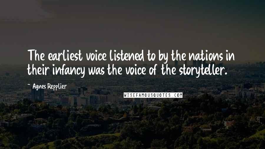 Agnes Repplier Quotes: The earliest voice listened to by the nations in their infancy was the voice of the storyteller.