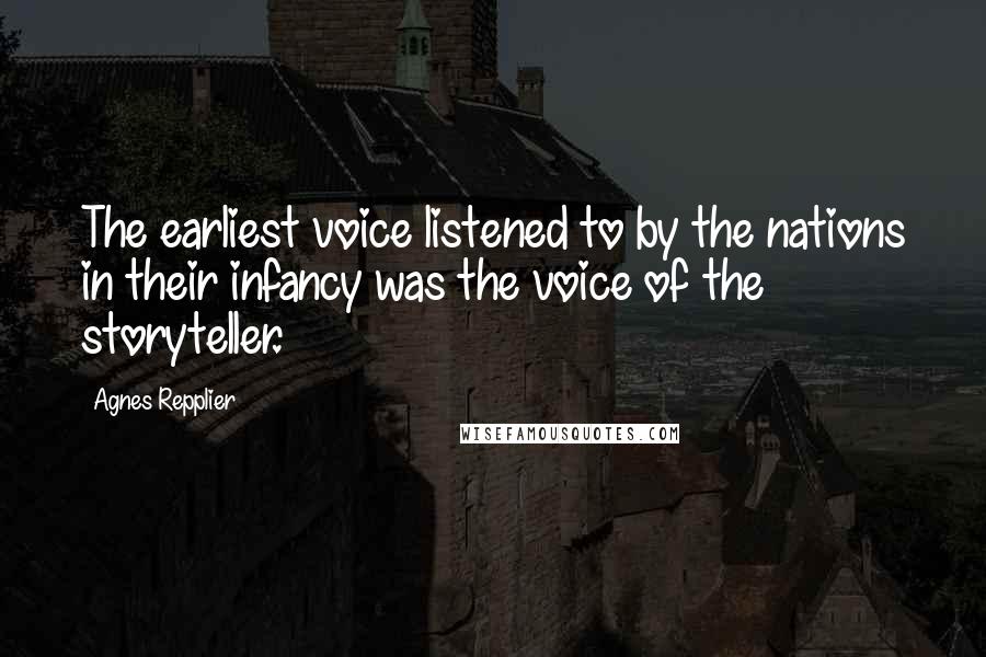 Agnes Repplier Quotes: The earliest voice listened to by the nations in their infancy was the voice of the storyteller.