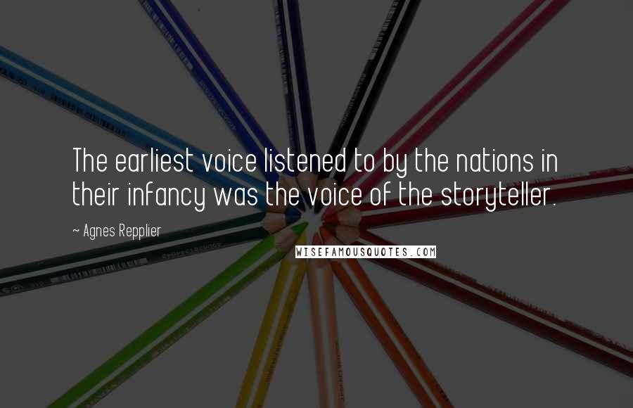 Agnes Repplier Quotes: The earliest voice listened to by the nations in their infancy was the voice of the storyteller.