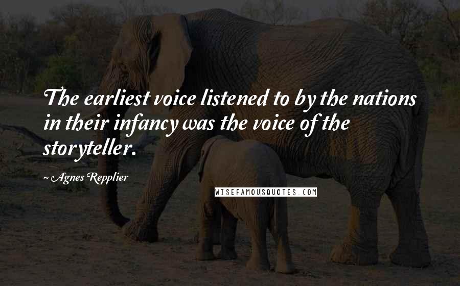 Agnes Repplier Quotes: The earliest voice listened to by the nations in their infancy was the voice of the storyteller.