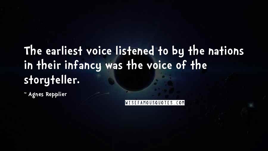 Agnes Repplier Quotes: The earliest voice listened to by the nations in their infancy was the voice of the storyteller.