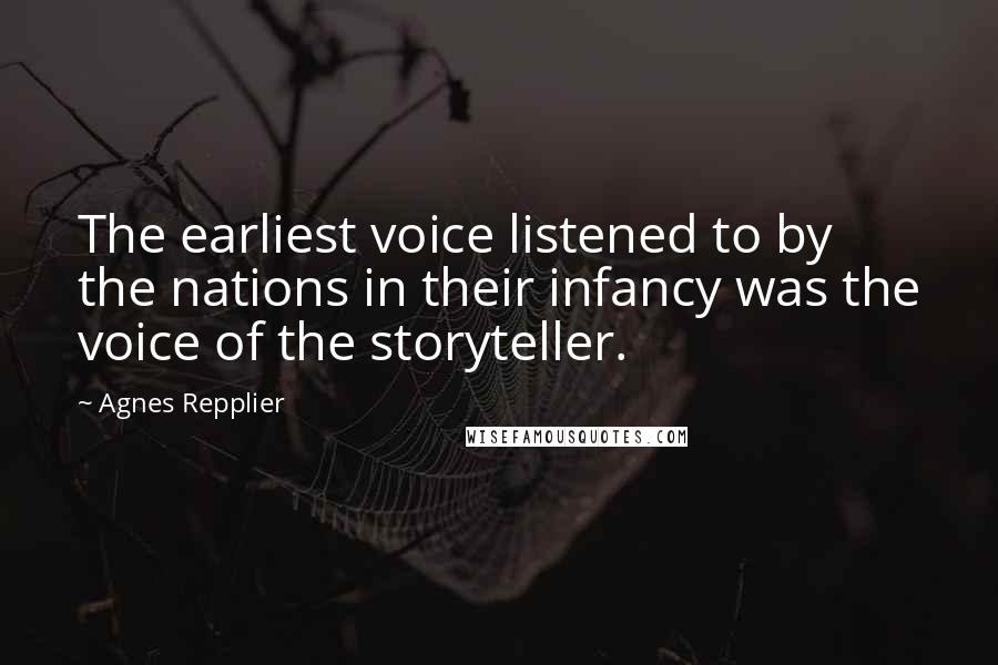 Agnes Repplier Quotes: The earliest voice listened to by the nations in their infancy was the voice of the storyteller.