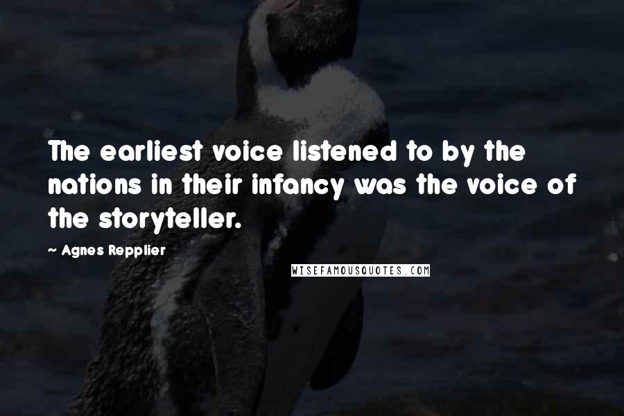 Agnes Repplier Quotes: The earliest voice listened to by the nations in their infancy was the voice of the storyteller.