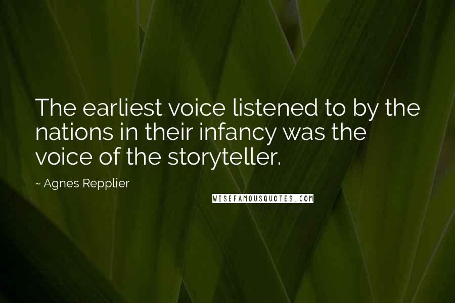 Agnes Repplier Quotes: The earliest voice listened to by the nations in their infancy was the voice of the storyteller.