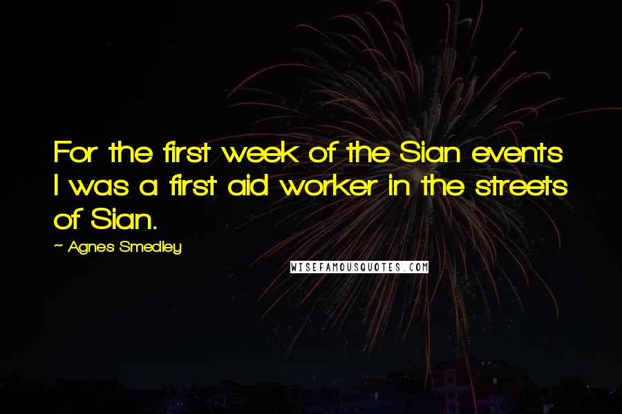 Agnes Smedley Quotes: For the first week of the Sian events I was a first aid worker in the streets of Sian.