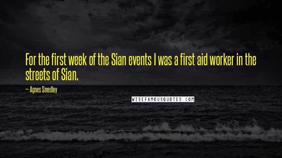 Agnes Smedley Quotes: For the first week of the Sian events I was a first aid worker in the streets of Sian.