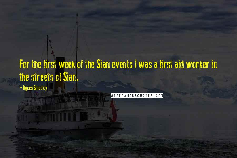 Agnes Smedley Quotes: For the first week of the Sian events I was a first aid worker in the streets of Sian.