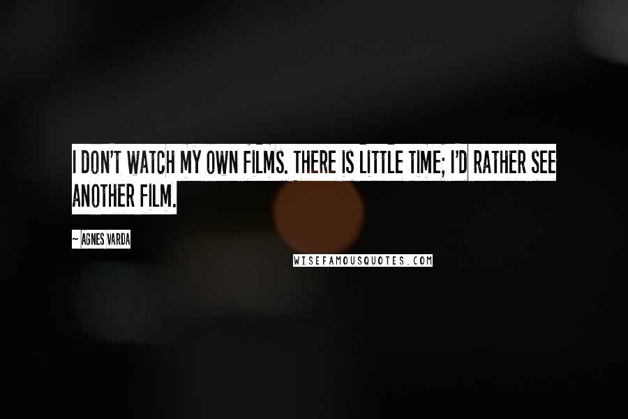 Agnes Varda Quotes: I don't watch my own films. There is little time; I'd rather see another film.