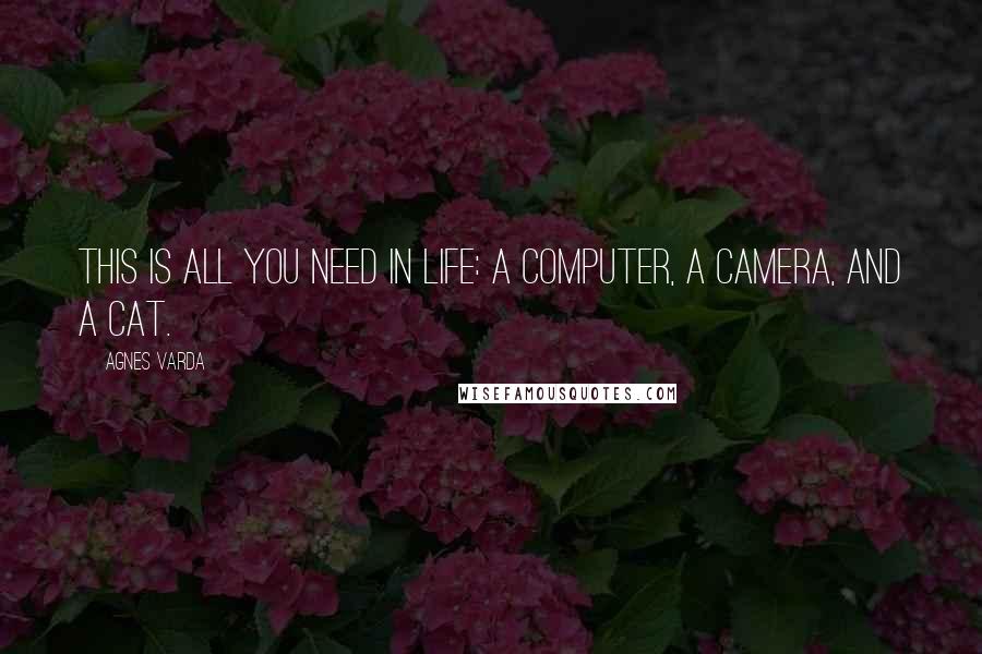 Agnes Varda Quotes: This is all you need in life: a computer, a camera, and a cat.