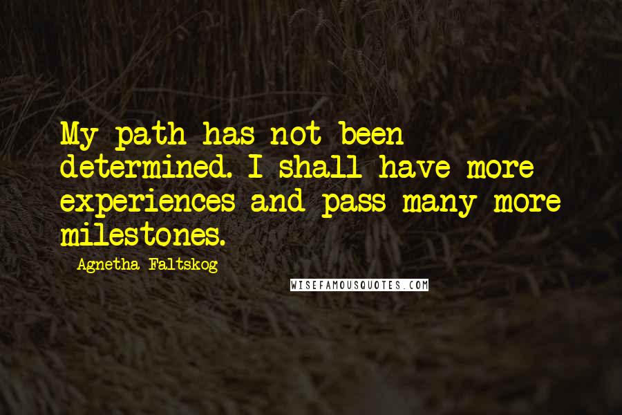 Agnetha Faltskog Quotes: My path has not been determined. I shall have more experiences and pass many more milestones.