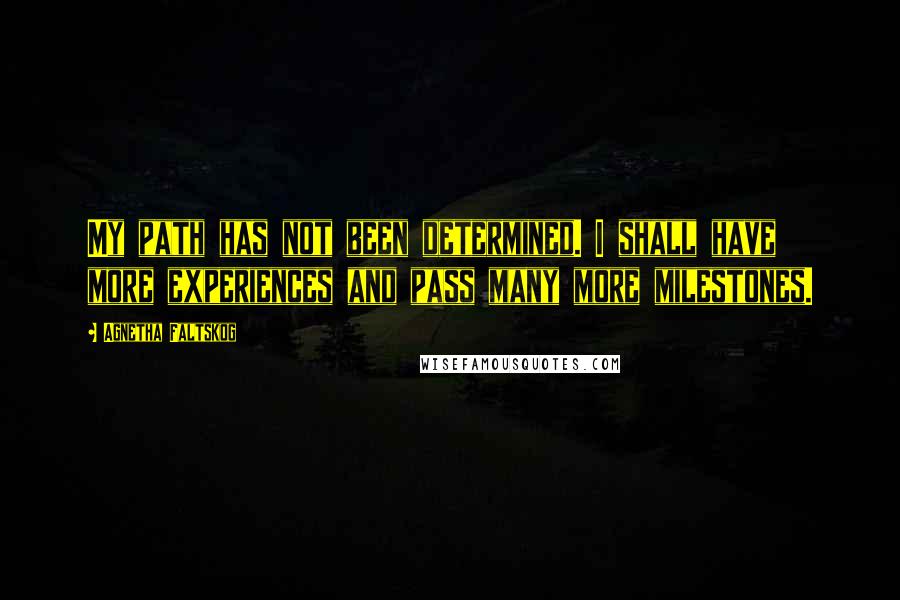 Agnetha Faltskog Quotes: My path has not been determined. I shall have more experiences and pass many more milestones.