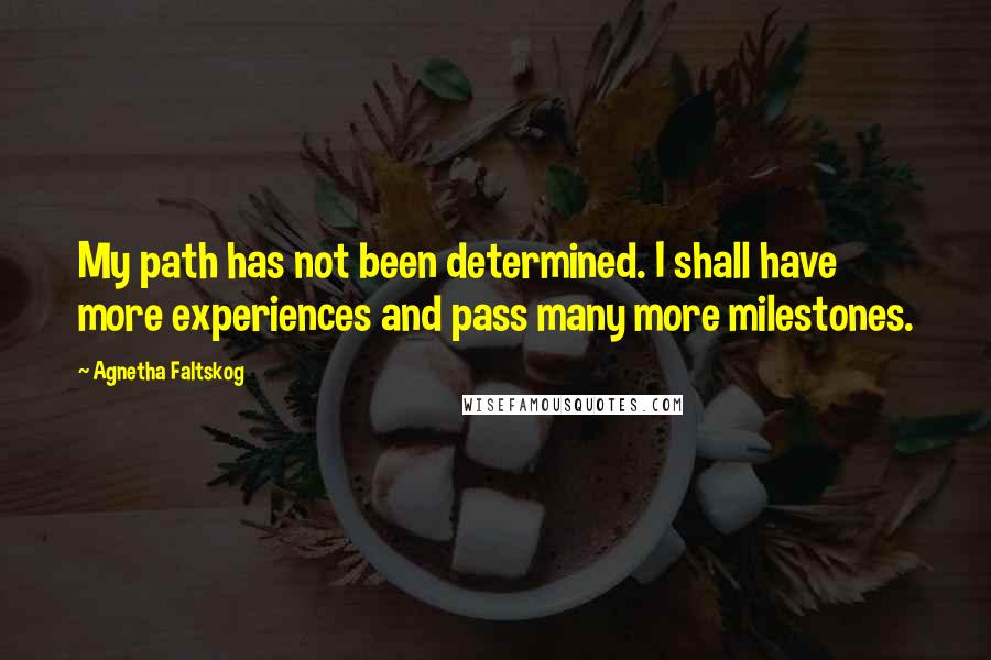 Agnetha Faltskog Quotes: My path has not been determined. I shall have more experiences and pass many more milestones.