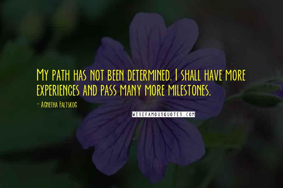 Agnetha Faltskog Quotes: My path has not been determined. I shall have more experiences and pass many more milestones.