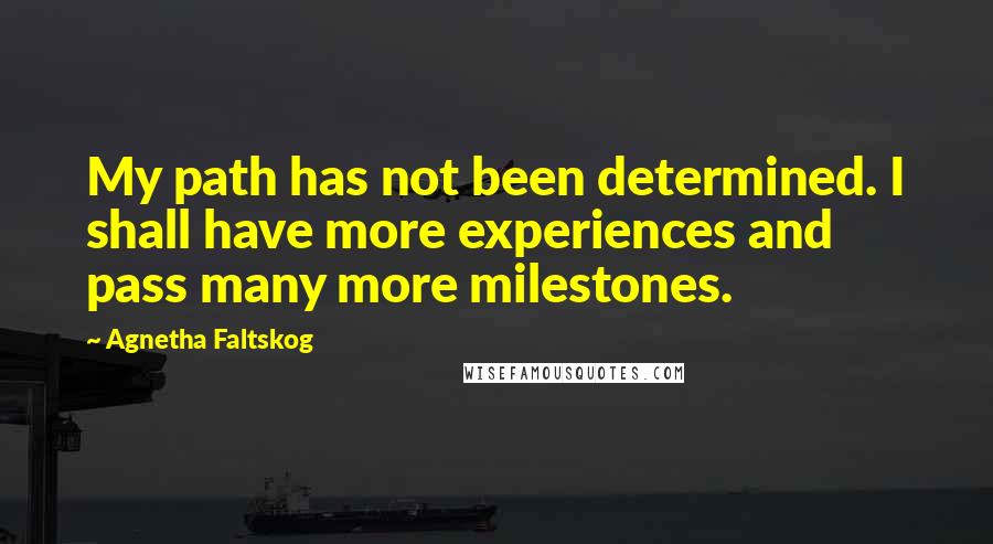Agnetha Faltskog Quotes: My path has not been determined. I shall have more experiences and pass many more milestones.
