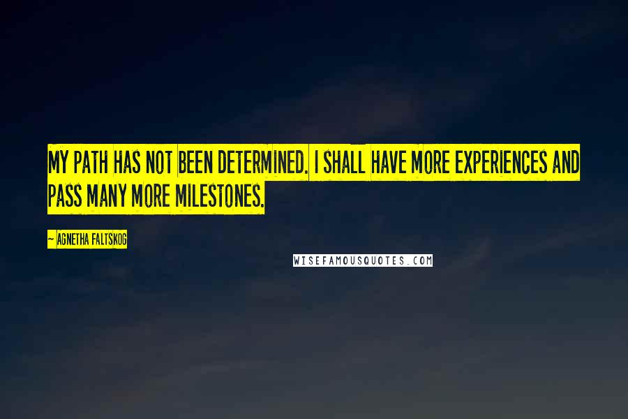 Agnetha Faltskog Quotes: My path has not been determined. I shall have more experiences and pass many more milestones.